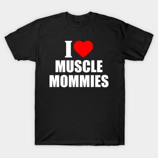 I LOVE MUSCLE MOMMIES T-Shirt